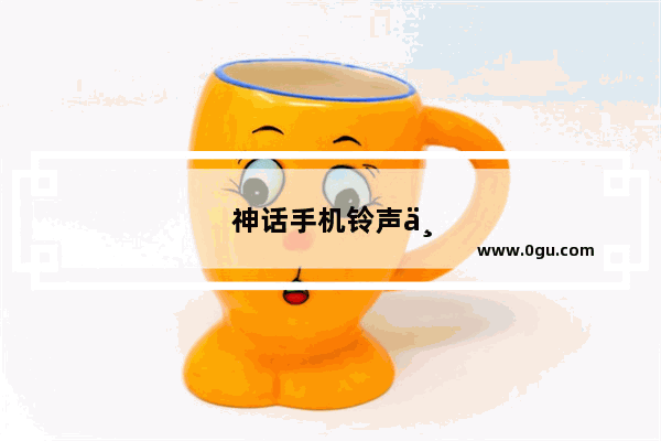神话手机铃声下载