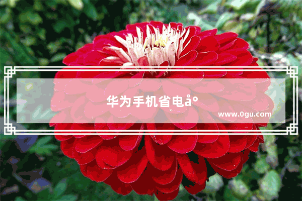 华为手机省电小窍门