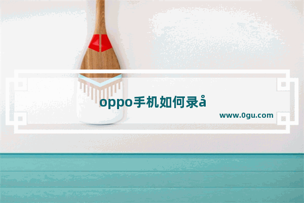 oppo手机如何录屏