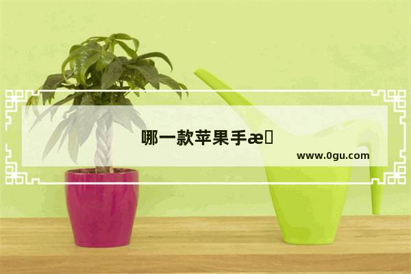 哪一款苹果手机最好用