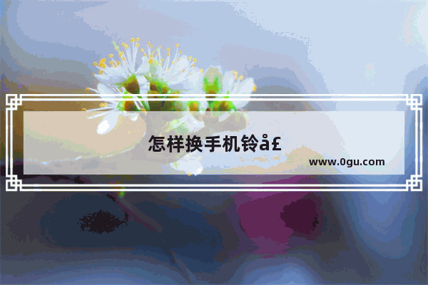 怎样换手机铃声成歌