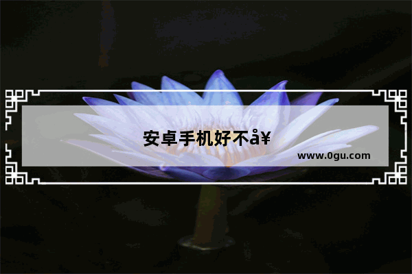 安卓手机好不好