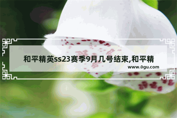和平精英ss23赛季9月几号结束,和平精英几天赛季结束