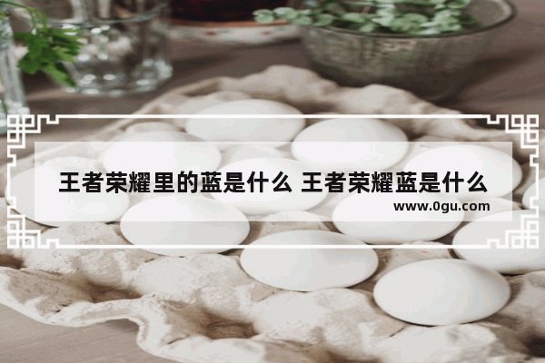 王者荣耀里的蓝是什么 王者荣耀蓝是什么
