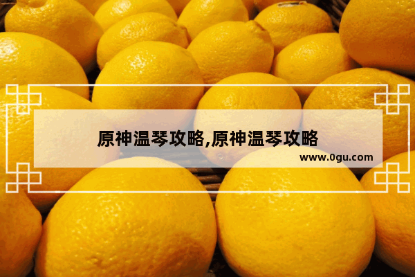 原神温琴攻略,原神温琴攻略