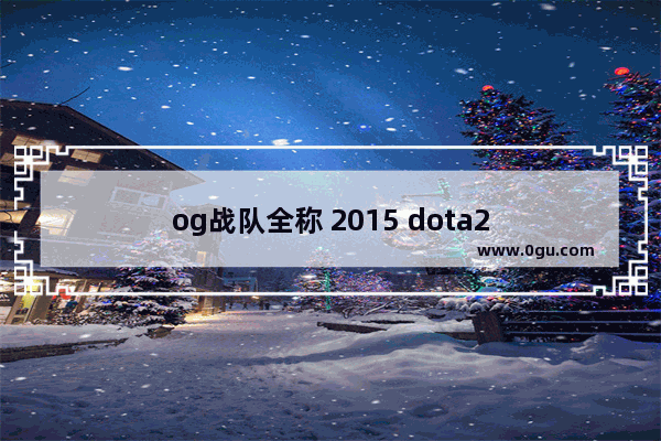 og战队全称 2015 dota2