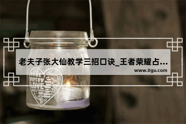 老夫子张大仙教学三招口诀_王者荣耀占用内存高达数G 官方建议关闭后台游戏 王者是否已经背离了初衷