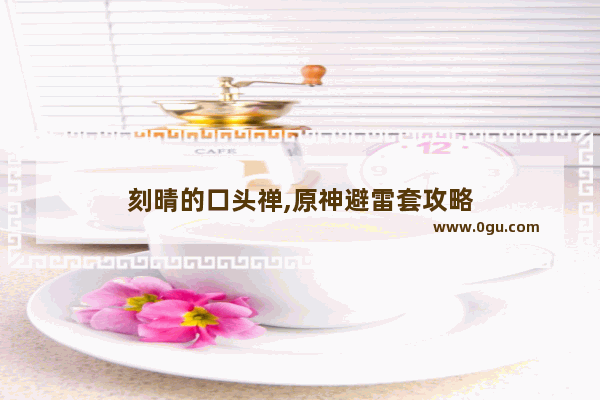 刻晴的口头禅,原神避雷套攻略