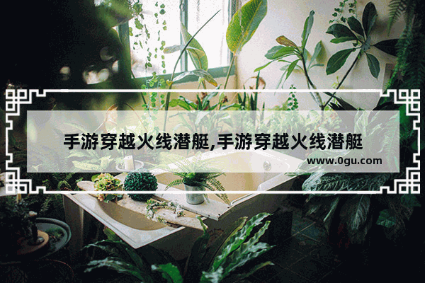 手游穿越火线潜艇,手游穿越火线潜艇