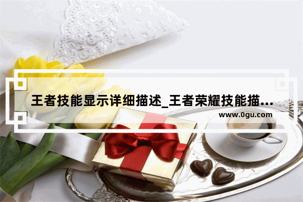 王者技能显示详细描述_王者荣耀技能描述怎么关闭