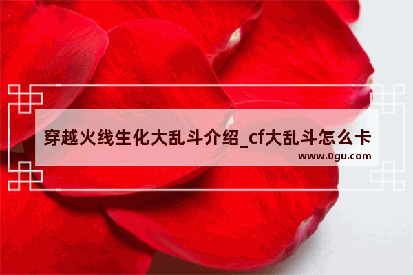 穿越火线生化大乱斗介绍_cf大乱斗怎么卡二楼