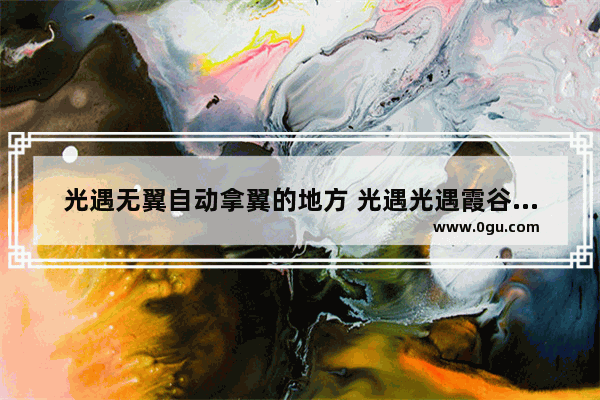 光遇无翼自动拿翼的地方 光遇光遇霞谷光之翼位置