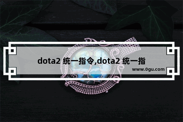 dota2 统一指令,dota2 统一指令