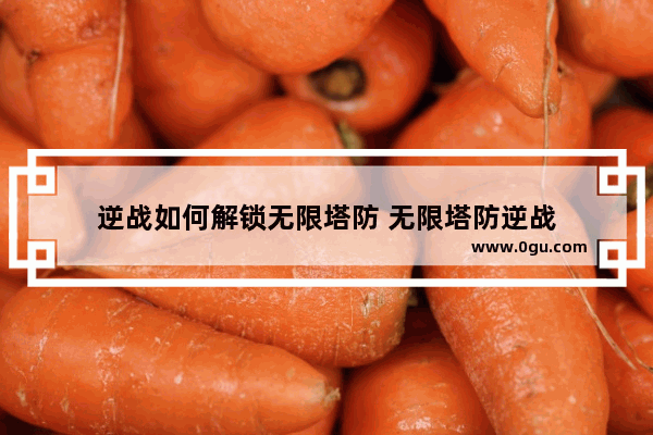 逆战如何解锁无限塔防 无限塔防逆战