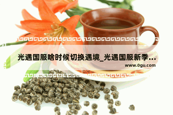 光遇国服啥时候切换遇境_光遇国服新季节上线时间