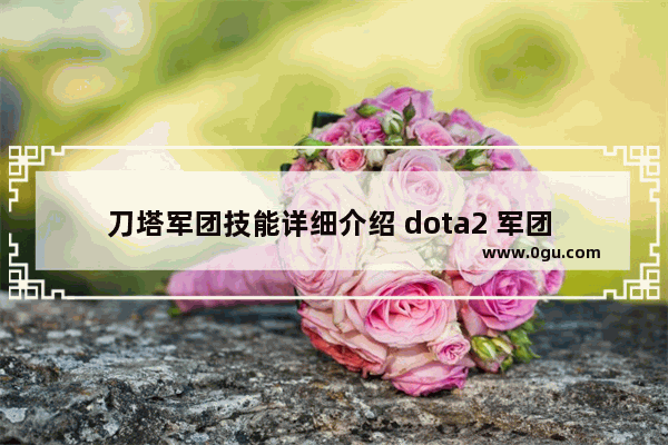 刀塔军团技能详细介绍 dota2 军团 技能