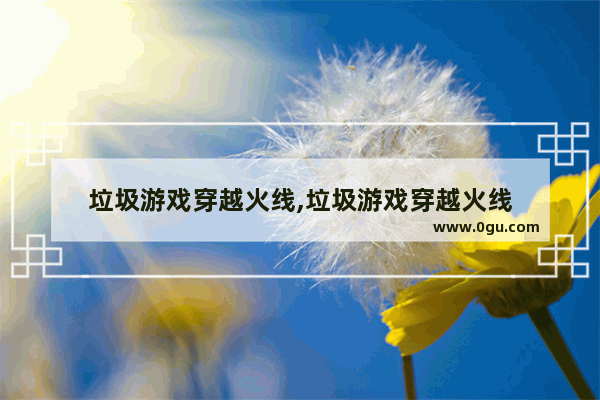 垃圾游戏穿越火线,垃圾游戏穿越火线