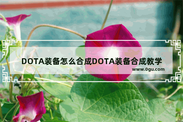 DOTA装备怎么合成DOTA装备合成教学 dota2装备合成