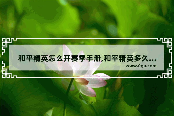 和平精英怎么开赛季手册,和平精英多久更新赛季手册