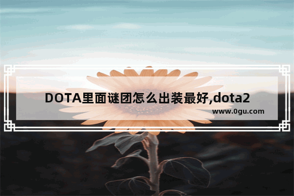 DOTA里面谜团怎么出装最好,dota2谜团打野