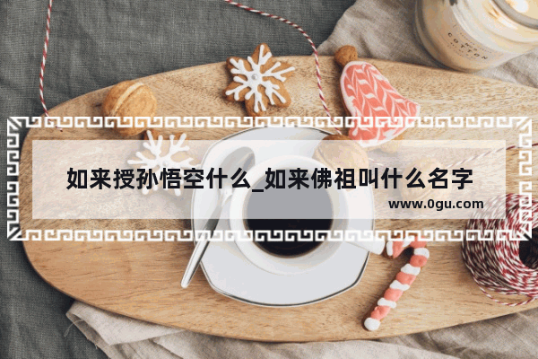 如来授孙悟空什么_如来佛祖叫什么名字