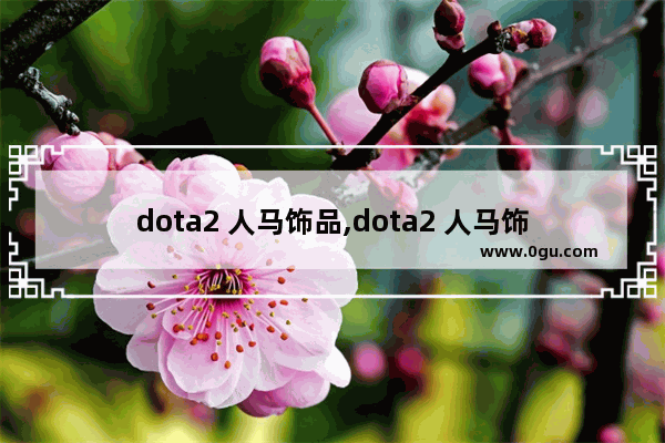 dota2 人马饰品,dota2 人马饰品