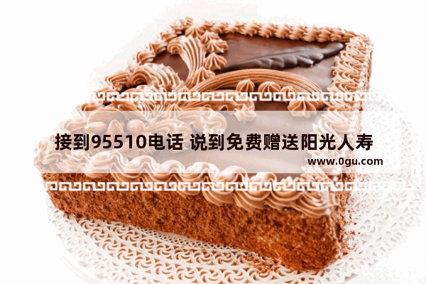 接到95510电话 说到免费赠送阳光人寿保险 为了防骗 该如何取消_大兴机场机票可以免费乘坐机场线吗