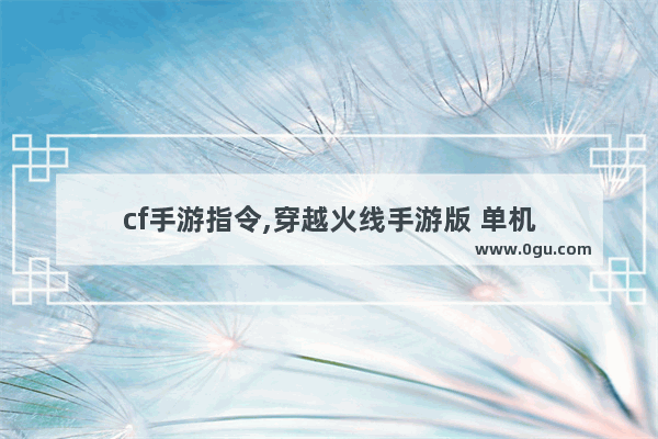 cf手游指令,穿越火线手游版 单机
