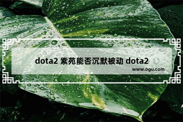 dota2 紫苑能否沉默被动 dota2大紫苑