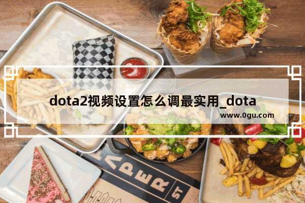 dota2视频设置怎么调最实用_dota2怎么让英雄头像动