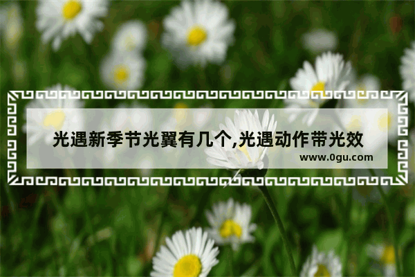 光遇新季节光翼有几个,光遇动作带光效