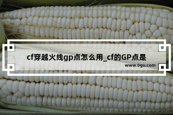 cf穿越火线gp点怎么用_cf的GP点是干什么用的