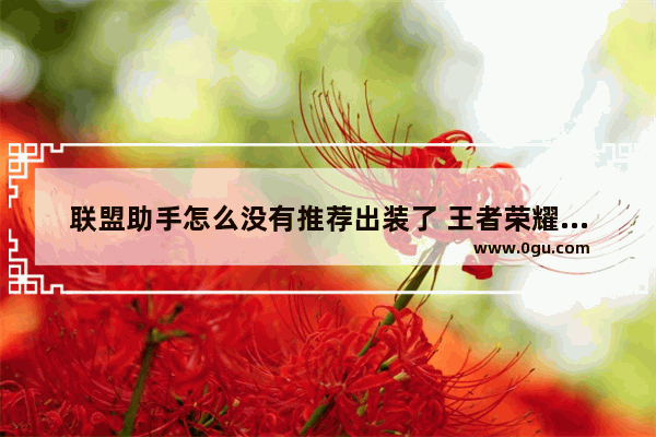 联盟助手怎么没有推荐出装了 王者荣耀联盟助手