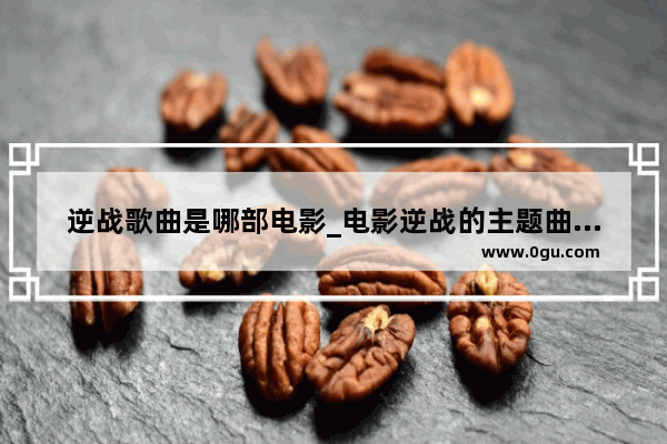 逆战歌曲是哪部电影_电影逆战的主题曲是什么歌