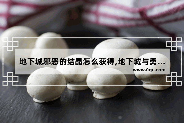 地下城邪恶的结晶怎么获得,地下城与勇士幽灵怎么获得