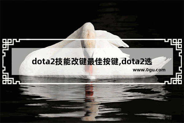 dota2技能改键最佳按键,dota2选技能