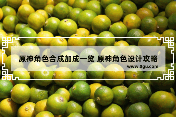 原神角色合成加成一览 原神角色设计攻略
