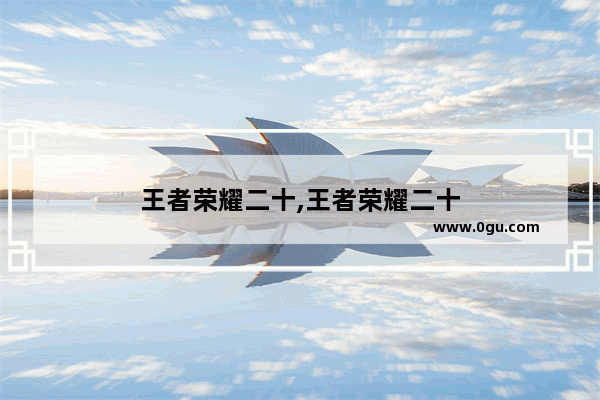 王者荣耀二十,王者荣耀二十