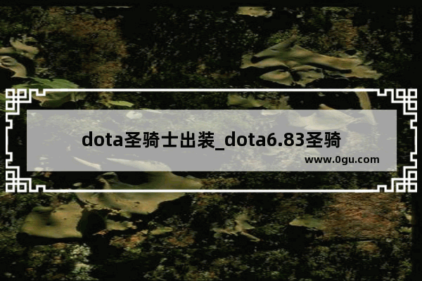 dota圣骑士出装_dota6.83圣骑士厉害吗