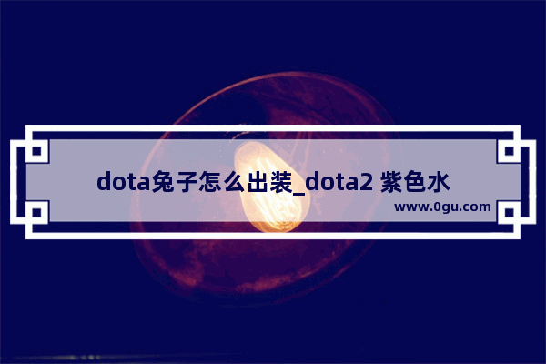dota兔子怎么出装_dota2 紫色水离子