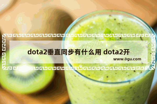 dota2垂直同步有什么用 dota2开垂直同步