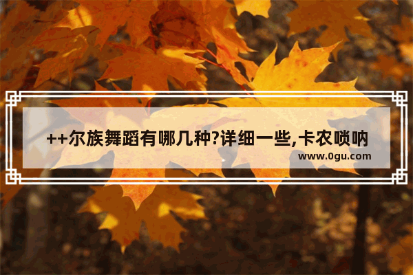 ++尔族舞蹈有哪几种?详细一些,卡农唢呐光遇