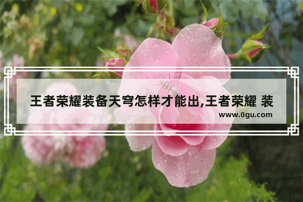 王者荣耀装备天穹怎样才能出,王者荣耀 装备怎么出