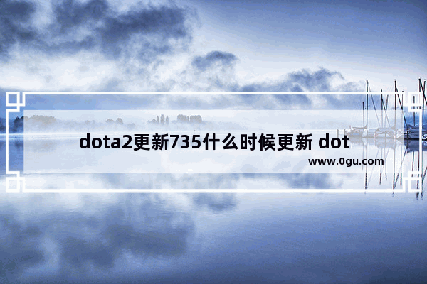 dota2更新735什么时候更新 dota2 2月8日更新