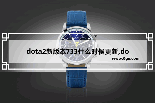 dota2新版本733什么时候更新,dota2 6月2日更新