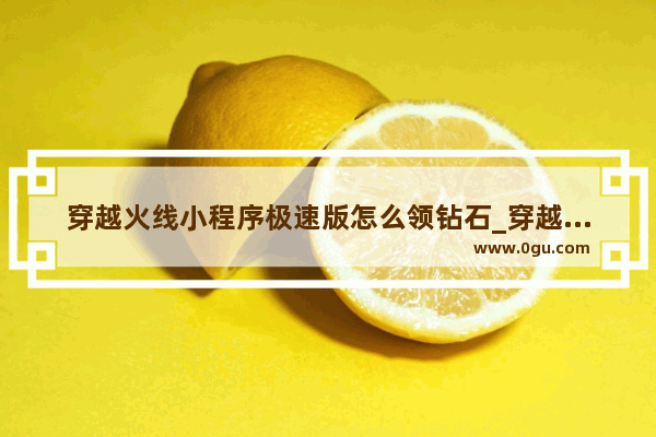 穿越火线小程序极速版怎么领钻石_穿越火线怎么获得一个亿的钻石