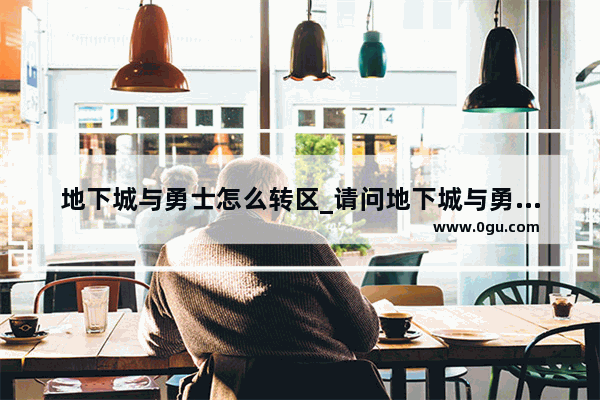 地下城与勇士怎么转区_请问地下城与勇士如何转区申请