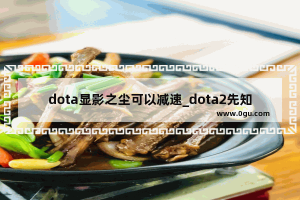 dota显影之尘可以减速_dota2先知打野顺序和出装