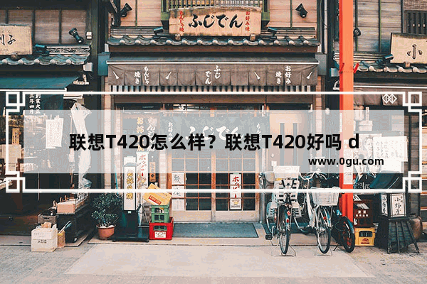 联想T420怎么样？联想T420好吗 dota2 双屏