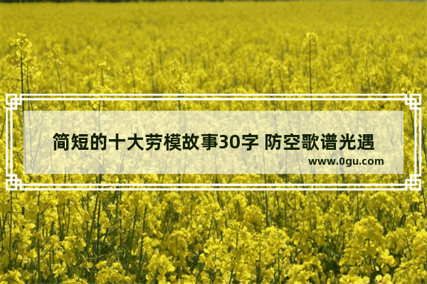 简短的十大劳模故事30字 防空歌谱光遇